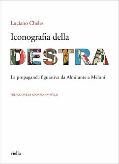 Iconografia della destra. La propaganda figurativa da Almirante a Meloni - Cheles, Luciano Iconografia della destra. La propaganda figurativa da Almirante a Meloni - Cheles, Luciano