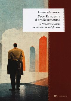 Dopo Kant, oltre il problematicismo. Il Novecento come un 'romanzo metafisico' - Messinese, Leonardo