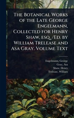 Cover The Botanical Works of the Late George Engelmann, Collected for Henry Shaw, esq. /Ed. by William Trelease and Asa Gray. Volume Text