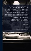 Catalogue Of The Leightonian Library, Dunblane (compiled Under The Direction Of Maclachlan, Stewart, & Co.).... Catalogue Of The Leightonian Library, Dunblane (compiled Under The Direction Of Maclachlan, Stewart, & Co.)....