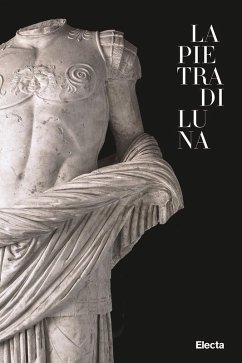 La pietra di Luna. Il marmo di Luni e l'Impero di Roma La pietra di Luna. Il marmo di Luni e l'Impero di Roma