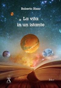 La vita in un istante - Rizzo, Roberto La vita in un istante - Rizzo, Roberto