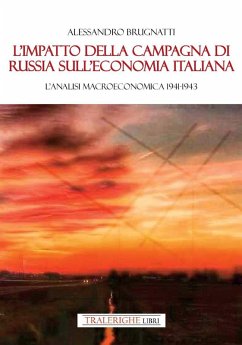 L' impatto della Campagna di Russia sull'economia italiana. Un'analisi macroeconomica 1941-1943 - Brugnatti, Alessandro