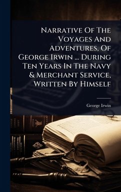 Cover Narrative Of The Voyages And Adventures, Of George Irwin ... During Ten Years In The Navy & Merchant Service, Written By Himself