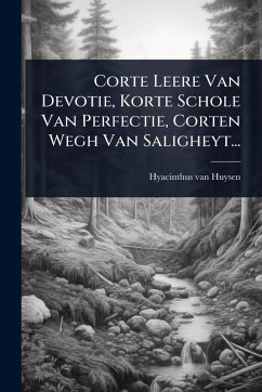 Corte Leere Van Devotie, Korte Schole Van Perfectie, Corten Wegh Van Saligheyt... - Huysen, Hyacinthus Van
