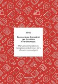 Formazione formatori per la salute e la sicurezza. Manuale completo con indicazioni pratiche per corsi efficaci e coinvolgenti Formazione formatori per la salute e la sicurezza. Manuale completo con indicazioni pratiche per corsi efficaci e coinvolgenti