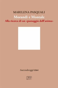 Morandi e Montale. Un intrecciarsi di piani poetici - Pasquali, Marilena Morandi e Montale. Un intrecciarsi di piani poetici - Pasquali, Marilena