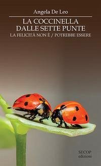 La coccinella dalle sette punte. La felicità non è. La felicità potrebbe essere - De Leo, Angela