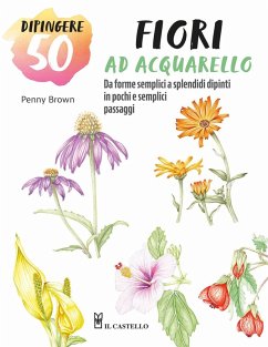 Dipingere 50 fiori ad acquarello. Da forme semplici a splendidi dipinti in pochi e semplici passaggi - Brown Penny