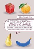 Le percezioni sensoriali nell'autismo e nella sindrome di Asperger. Diverse esperienze sensoriali. Diversi mondi percettivi Le percezioni sensoriali nell'autismo e nella sindrome di Asperger. Diverse esperienze sensoriali. Diversi mondi percettivi