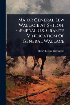 Major General Lew Wallace At Shiloh, General U.s. Grant's Vindication Of General Wallace - Carrington, Henry Beebee