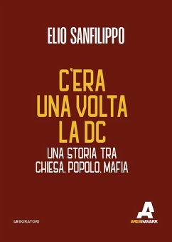 C'era una volta la DC. Una storia tra chiesa, popolo, mafia - Sanfilippo, Elio