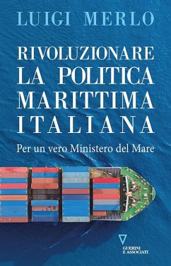 Rivoluzionare la politica marittima italiana. Per un vero Ministero del Mare - Merlo, Luigi