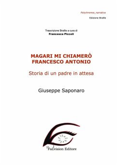 Magari mi chiamerò Francesco Antonio. Storia di un padre in attesa. Ediz. in braille - Saponaro, Giuseppe