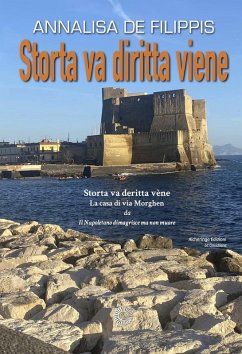 Storta va diritta viene. Storta va deritta vène. La casa di via Morghen - de Filippis, Annalisa Storta va diritta viene. Storta va deritta vène. La casa di via Morghen - de Filippis, Annalisa