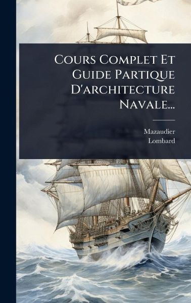 Cours Complet Et Guide Partique D'architecture Navale... Cours Complet Et Guide Partique D'architecture Navale...
