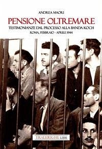 Pensione Oltremare. Testimonianze dal processo alla banda Koch. Roma, febbraio-aprile 1944 - Maori, Andrea