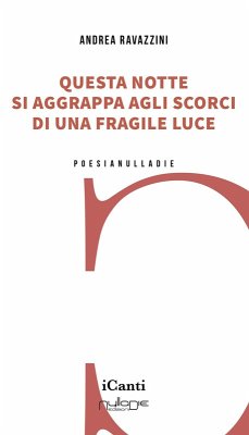 Questa notte si aggrappa agli scorci di una fragile luce - Ravazzini, Andrea