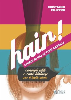 Hair! Chiedi di più ai tuoi capelli. Consigli utili e case history per il taglio giusto - Filippini, Cristiano