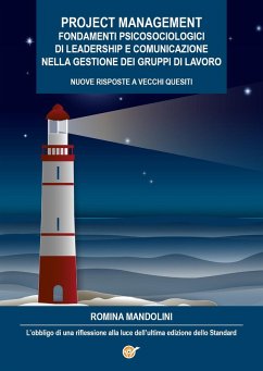 Project management. Fondamenti psicosociologici di leadership e comunicazione nella gestione dei gruppi di lavoro. Nuove risposte a vecchi quesiti. L'obbligo di una riflessione alla luce dell'ultima edizione dello Standard - Mandolini, Romina