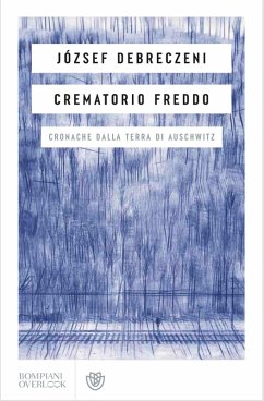 Crematorio freddo. Cronache dalla terra di Auschwitz - Debreczeni, József