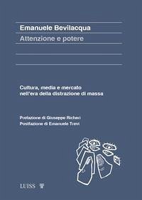 Attenzione e potere. Cultura, media e mercato nell'era della distrazione di massa - Bevilacqua, Emanuele Attenzione e potere. Cultura, media e mercato nell'era della distrazione di massa - Bevilacqua, Emanuele