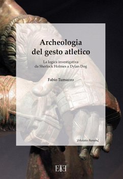 Archeologia del gesto atletico. La logica investigativa da Sherlock Holmes a Dylan Dog - Tumazzo, Fabio