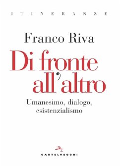 Di fronte all'altro. Umanesimo, dialogo, esistenzialismo - Riva, Franco Di fronte all'altro. Umanesimo, dialogo, esistenzialismo - Riva, Franco