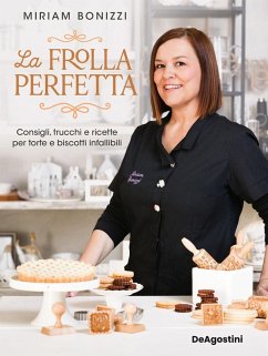 La frolla perfetta. Consigli, trucchi e ricette per torte e biscotti infallibili - Bonizzi, Miriam