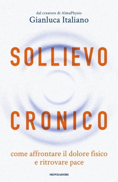 Sollievo cronico. Come affrontare il dolore fisico e ritrovare pace - Italiano, Gianluca