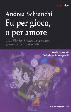 Fu per gioco o forse per amore. Love stories. Quando i campioni giocano con i sentimenti - Schianchi, Andrea