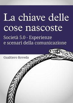 La chiave delle cose nascoste. Società 5.0. Esperienze e scenari della comunicazione - Roveda, Gualtiero La chiave delle cose nascoste. Società 5.0. Esperienze e scenari della comunicazione - Roveda, Gualtiero