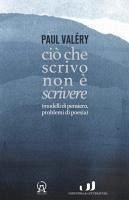 Ciò che scrivo non è scrivere (modelli di pensiero, problemi di poesia) - Valéry, Paul