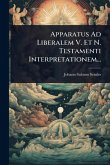 Apparatus Ad Liberalem V. Et N. Testamenti Interpretationem... Apparatus Ad Liberalem V. Et N. Testamenti Interpretationem...