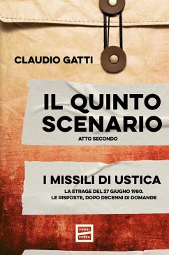 Il quinto scenario. Atto secondo. I missili di Ustica. La strage del 27 giugno 1980. Le risposte, dopo decenni di domande - Gatti, Claudio Il quinto scenario. Atto secondo. I missili di Ustica. La strage del 27 giugno 1980. Le risposte, dopo decenni di domande - Gatti, Claudio