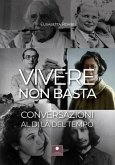 Vivere non basta. Conversazioni al di là del tempo Vivere non basta. Conversazioni al di là del tempo