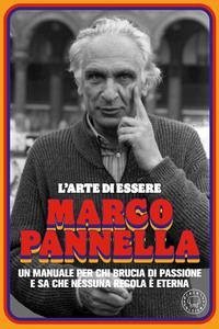 L' arte di essere Marco Pannella. Un manuale per chi brucia di passione e sa che nessuna regola è eterna - Ruviglioni, Patrizio L' arte di essere Marco Pannella. Un manuale per chi brucia di passione e sa che nessuna regola è eterna - Ruviglioni, Patrizio