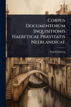 Corpus Documentorum Inquisitionis Haereticae Pravitatis Neerlandicae - Frã(c)Dã(c)Ricq, Paul Corpus Documentorum Inquisitionis Haereticae Pravitatis Neerlandicae - Frã(c)Dã(c)Ricq, Paul