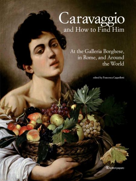 Caravaggio and how to find him. At the Galleria Borghese, in Rome, and around the world Caravaggio and how to find him. At the Galleria Borghese, in Rome, and around the world