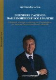 Difendere l'azienda dalle insidie di fisco e banche. Strumenti, strategie e soluzioni per l'imprenditore per superare con successo la crisi aziendale Difendere l'azienda dalle insidie di fisco e banche. Strumenti, strategie e soluzioni per l'imprenditore per superare con successo la crisi aziendale