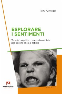 Esplorare i sentimenti. Terapia cognitivo comportamentale per gestire ansia e rabbia - Attwood, Tony Esplorare i sentimenti. Terapia cognitivo comportamentale per gestire ansia e rabbia - Attwood, Tony