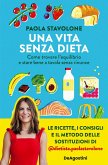 Una vita senza dieta. Come trovare l'equilibrio e stare bene a tavola senza rinunce Una vita senza dieta. Come trovare l'equilibrio e stare bene a tavola senza rinunce