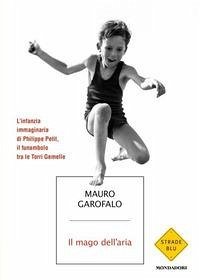 Il mago dell'aria. L'infanzia immaginaria di Philippe Petit, il funambolo tra le Torri Gemelle - Garofalo, Mauro