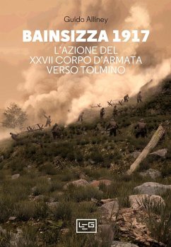 Bainsizza 1917. L'azione del XXVII corpo d'armata verso Tolmino - Alliney, Guido