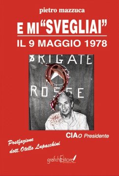E mi «svegliai» il 9 maggio 1978. Ciao Presidente - Mazzuca, Pietro