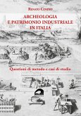 Archeologia e patrimonio industriale in Italia. Questioni di metodo e casi di studio Archeologia e patrimonio industriale in Italia. Questioni di metodo e casi di studio