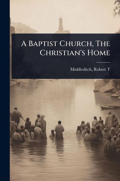 A Baptist Church, The Christian's Home A Baptist Church, The Christian's Home