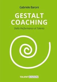 Gestalt coaching. Dalla performance al talento - Baroni, Gabriele