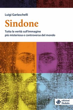 Sindone. Tutta la verità sull'immagine più misteriosa e controversa del mondo - Garlaschelli, Luigi