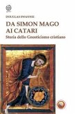 Da Simon Mago ai Catari. Storia dello gnosticismo cristiano Da Simon Mago ai Catari. Storia dello gnosticismo cristiano